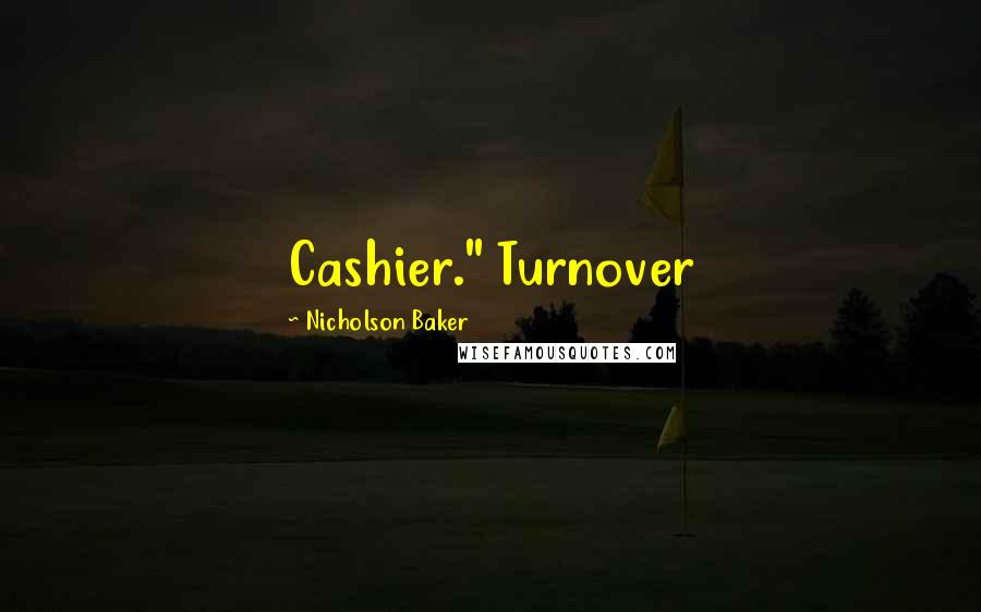 Nicholson Baker quotes: Cashier." Turnover