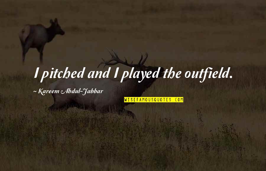 Nicholson Dorm Wesleyan University Quotes By Kareem Abdul-Jabbar: I pitched and I played the outfield. Nicholson Dorm Wesleyan University Quotes By Kareem Abdul-Jabbar: I pitched and I played the outfield.