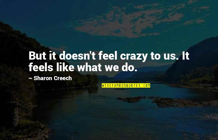 Nicholson Easy Rider Quotes By Sharon Creech: But it doesn't feel crazy to us. It