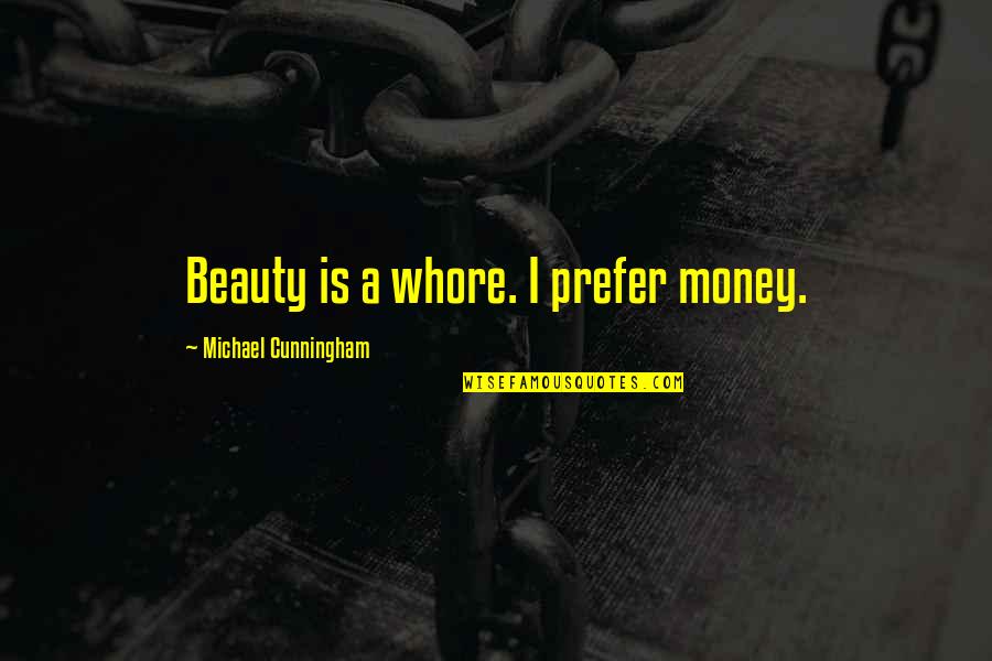 Nicht Wissen Konjugation Quotes By Michael Cunningham: Beauty is a whore. I prefer money. Nicht Wissen Konjugation Quotes By Michael Cunningham: Beauty is a whore. I prefer money.
