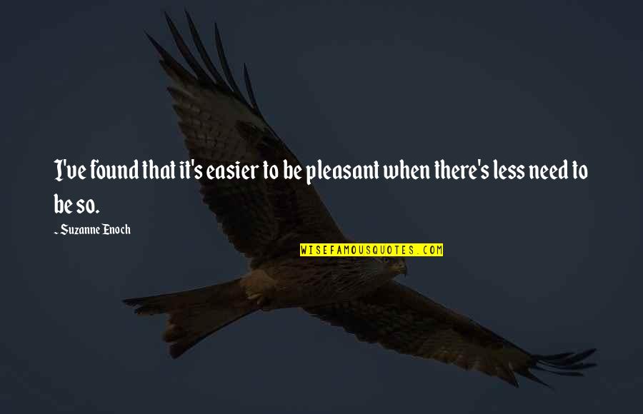 Nicht Wissenschaftler Quotes By Suzanne Enoch: I've found that it's easier to be pleasant
