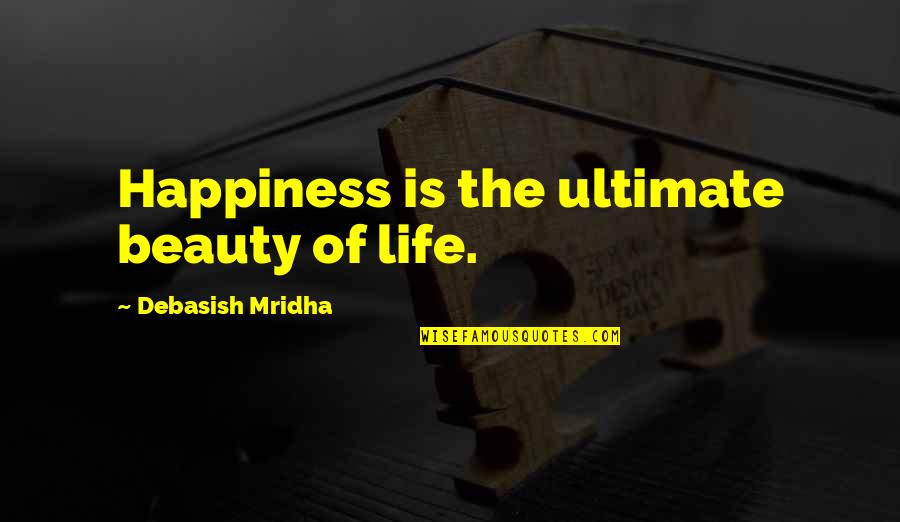 Nichtantritt Quotes By Debasish Mridha: Happiness is the ultimate beauty of life. Nichtantritt Quotes By Debasish Mridha: Happiness is the ultimate beauty of life.