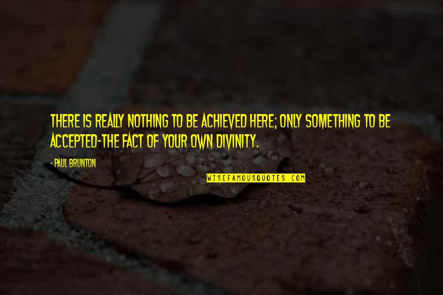 Nichtantritt Quotes By Paul Brunton: There is really nothing to be achieved here; Nichtantritt Quotes By Paul Brunton: There is really nothing to be achieved here;