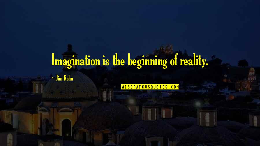 Nichtenhauser Quotes By Jim Rohn: Imagination is the beginning of reality. Nichtenhauser Quotes By Jim Rohn: Imagination is the beginning of reality.