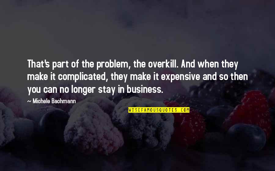 Nici O Problema Quotes By Michele Bachmann: That's part of the problem, the overkill. And