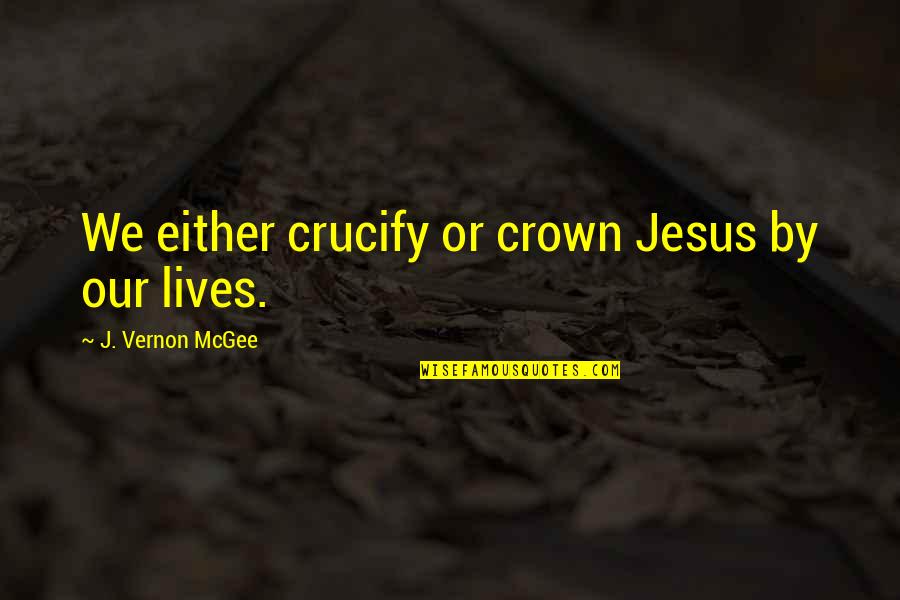 Nicias Greek Quotes By J. Vernon McGee: We either crucify or crown Jesus by our