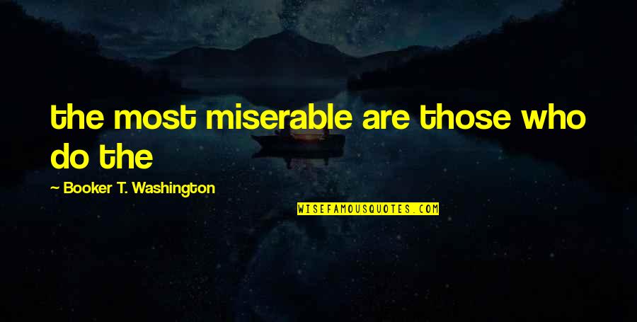 Nicias Quotes By Booker T. Washington: the most miserable are those who do the