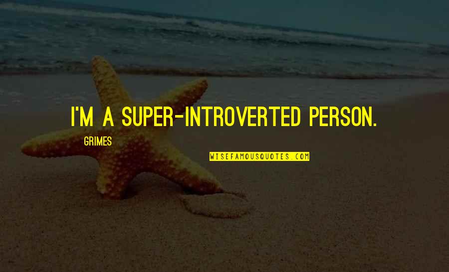 Niciforos Peter Quotes By Grimes: I'm a super-introverted person. Niciforos Peter Quotes By Grimes: I'm a super-introverted person.
