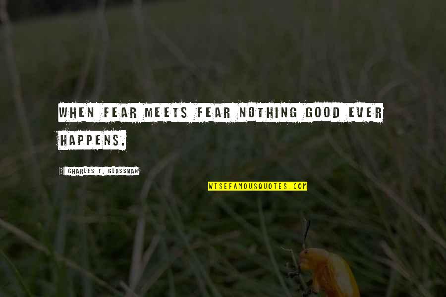 Niciodata Niciodata Adrian Quotes By Charles F. Glassman: When fear meets fear nothing good ever happens.