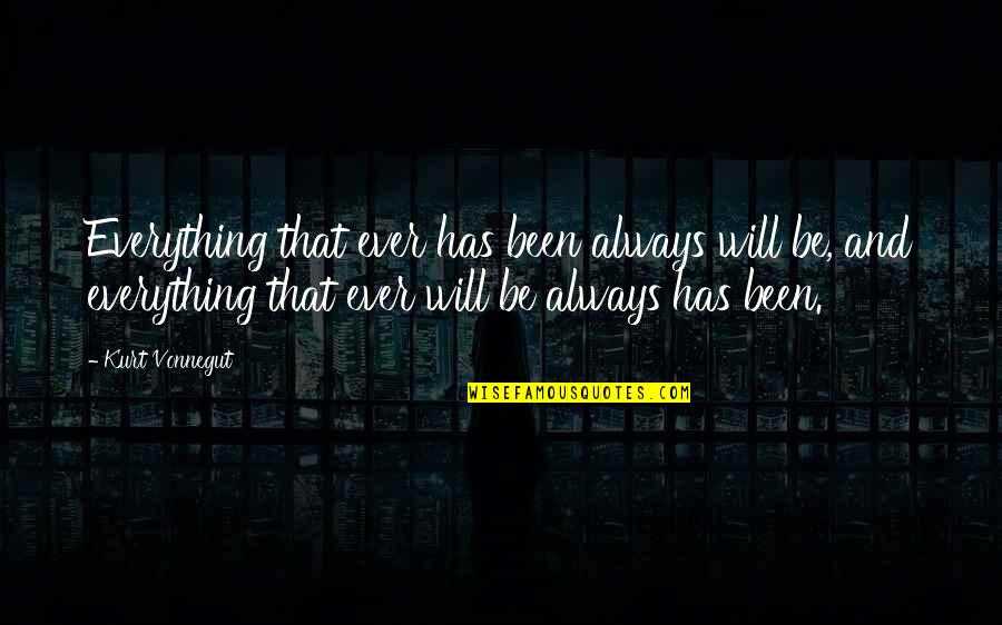 Niciodata Niciodata Adrian Quotes By Kurt Vonnegut: Everything that ever has been always will be,