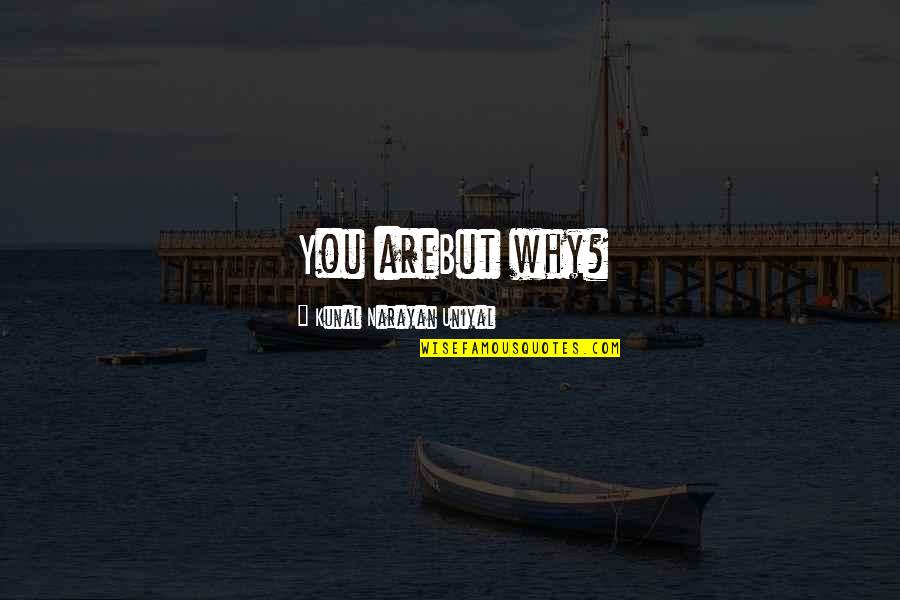 Nicious Quotes By Kunal Narayan Uniyal: You areBut why? Nicious Quotes By Kunal Narayan Uniyal: You areBut why?