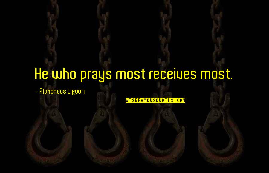 Nicitate Quotes By Alphonsus Liguori: He who prays most receives most. Nicitate Quotes By Alphonsus Liguori: He who prays most receives most.