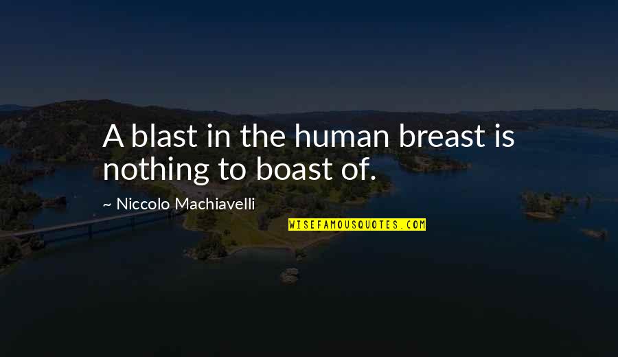 Niciun Dex Quotes By Niccolo Machiavelli: A blast in the human breast is nothing Niciun Dex Quotes By Niccolo Machiavelli: A blast in the human breast is nothing