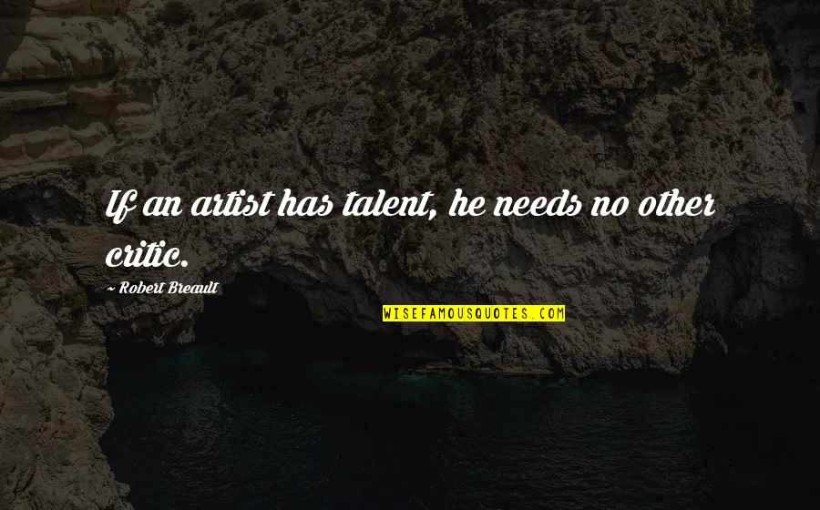 Niciun Dex Quotes By Robert Breault: If an artist has talent, he needs no Niciun Dex Quotes By Robert Breault: If an artist has talent, he needs no