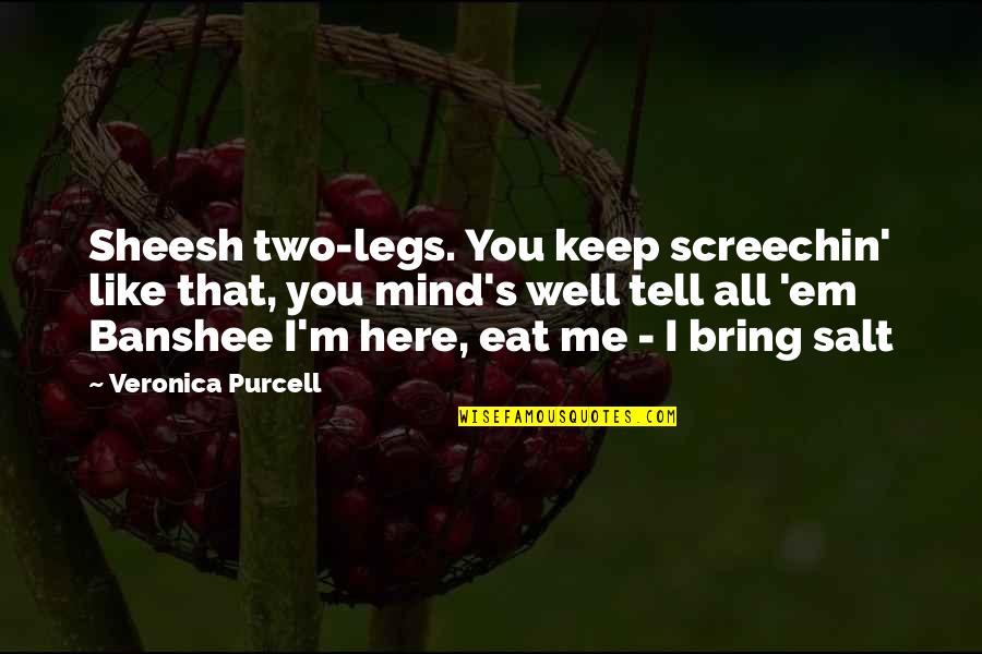 Nick Aldis Quotes By Veronica Purcell: Sheesh two-legs. You keep screechin' like that, you Nick Aldis Quotes By Veronica Purcell: Sheesh two-legs. You keep screechin' like that, you