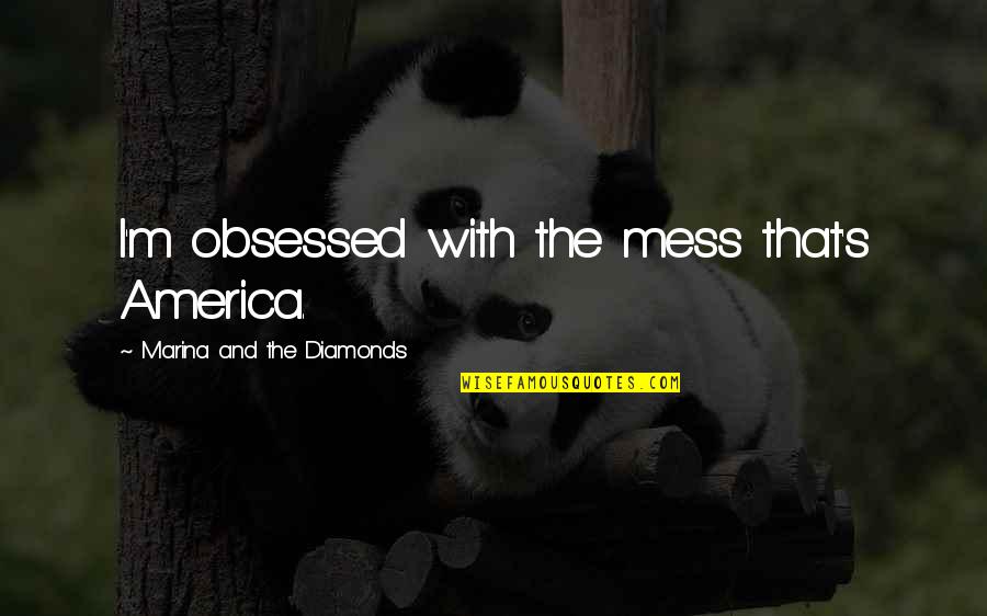 Nick Amaro Quotes By Marina And The Diamonds: I'm obsessed with the mess that's America.