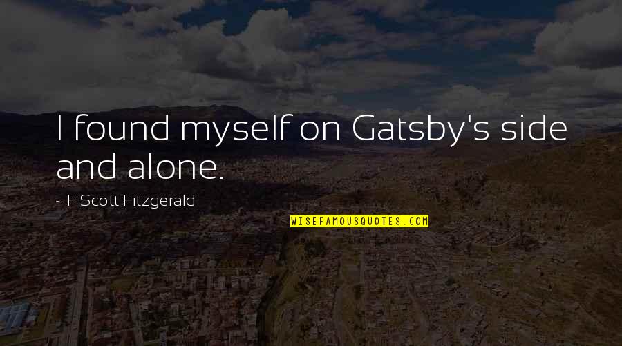 Nick And Gatsby Quotes By F Scott Fitzgerald: I found myself on Gatsby's side and alone.