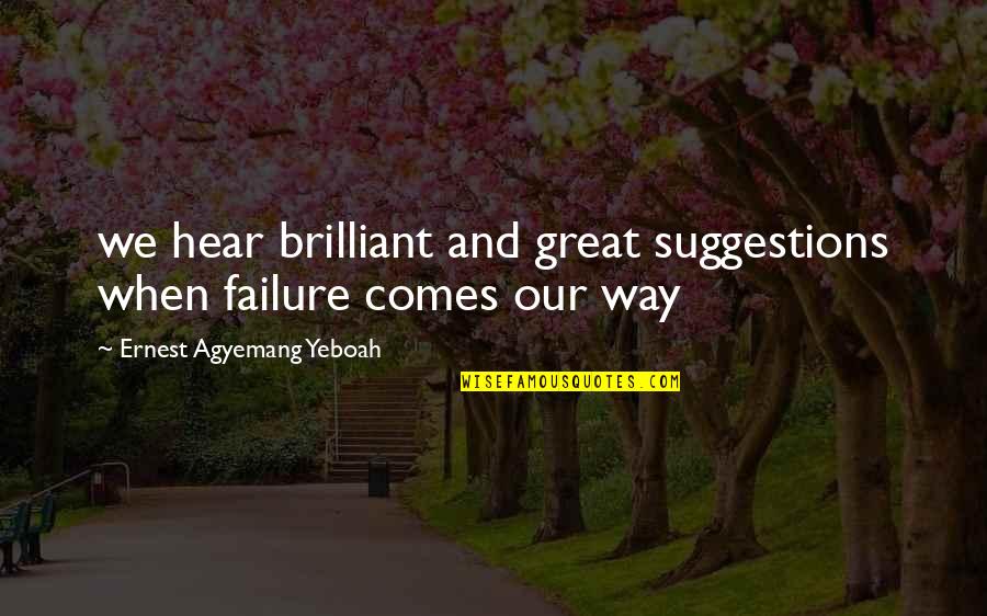 Nick Arnstein Quotes By Ernest Agyemang Yeboah: we hear brilliant and great suggestions when failure Nick Arnstein Quotes By Ernest Agyemang Yeboah: we hear brilliant and great suggestions when failure