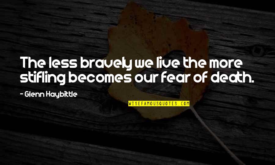 Nick Avocado Quotes By Glenn Haybittle: The less bravely we live the more stifling