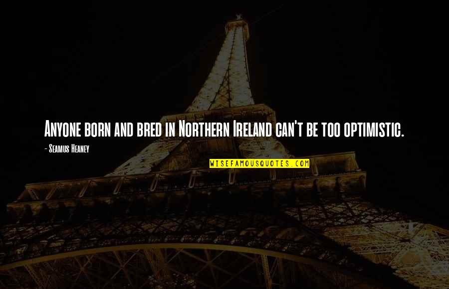 Nick Avocado Quotes By Seamus Heaney: Anyone born and bred in Northern Ireland can't