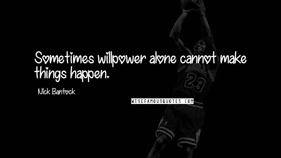 Nick Bantock quotes: Sometimes willpower alone cannot make things happen.