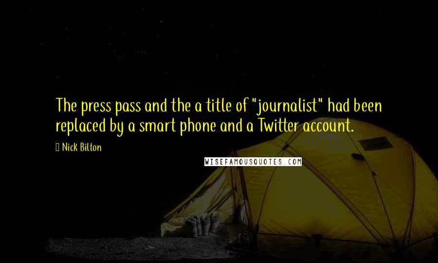 Nick Bilton quotes: The press pass and the a title of "journalist" had been replaced by a smart phone and a Twitter account.