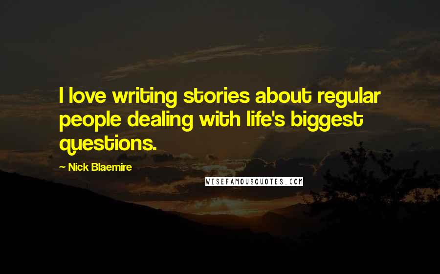 Nick Blaemire quotes: I love writing stories about regular people dealing with life's biggest questions.