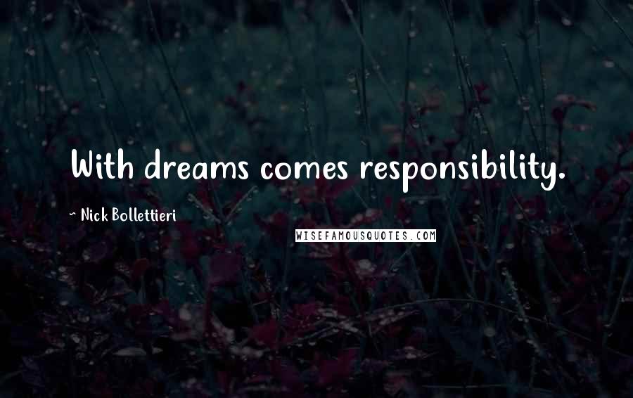 Nick Bollettieri quotes: With dreams comes responsibility.