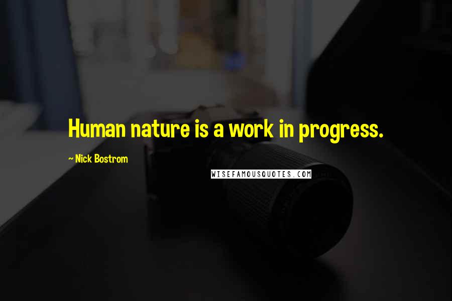 Nick Bostrom quotes: Human nature is a work in progress.