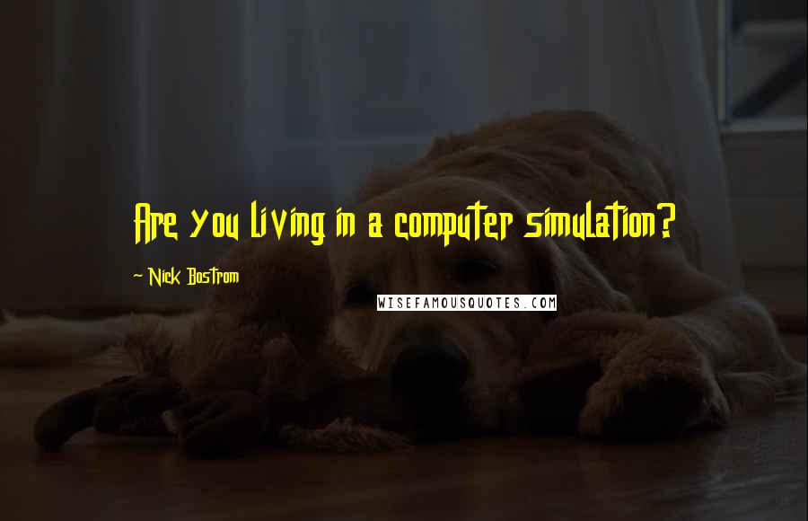 Nick Bostrom quotes: Are you living in a computer simulation?