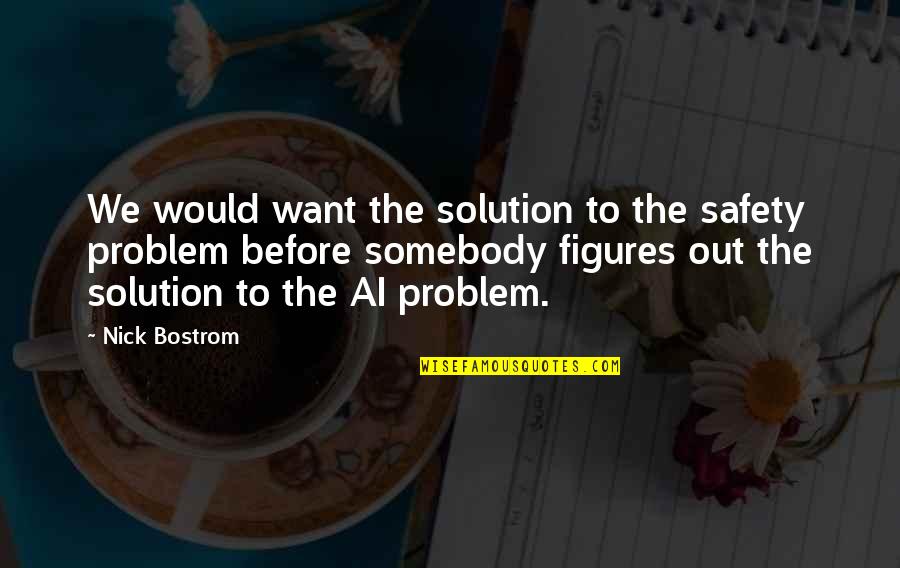 Nick Bostrom Quotes By Nick Bostrom: We would want the solution to the safety