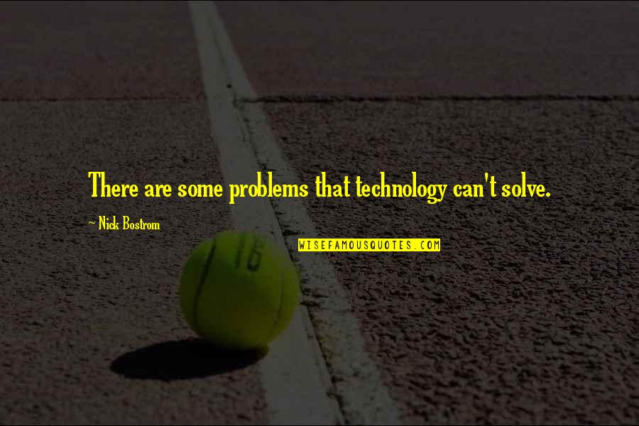 Nick Bostrom Quotes By Nick Bostrom: There are some problems that technology can't solve.