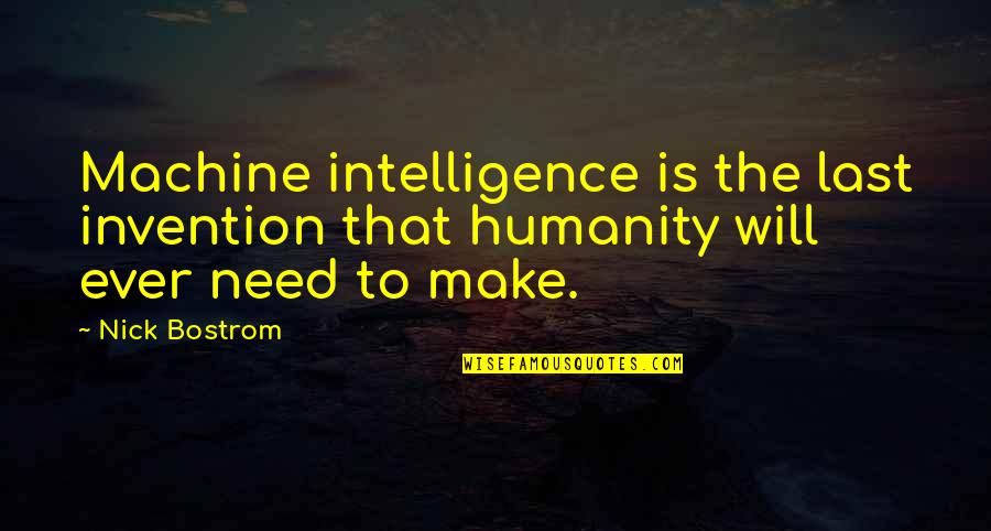 Nick Bostrom Quotes By Nick Bostrom: Machine intelligence is the last invention that humanity