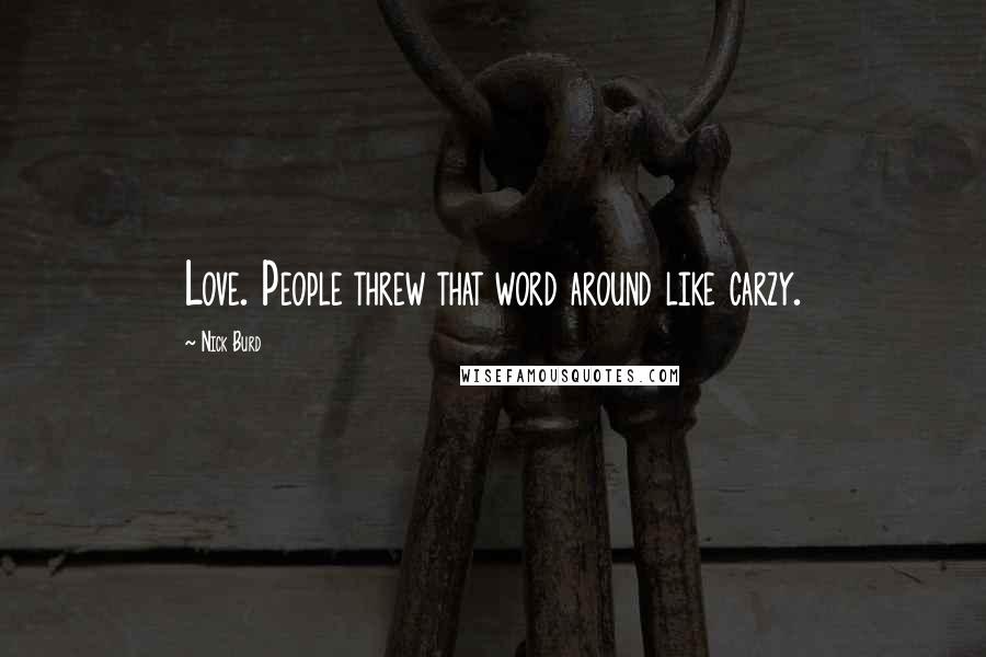 Nick Burd quotes: Love. People threw that word around like carzy.