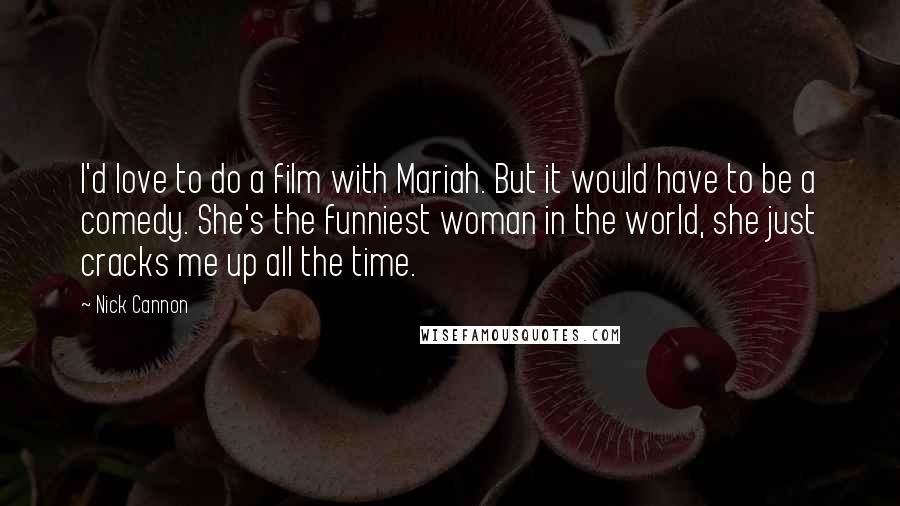 Nick Cannon quotes: I'd love to do a film with Mariah. But it would have to be a comedy. She's the funniest woman in the world, she just cracks me up all the Nick Cannon quotes: I'd love to do a film with Mariah. But it would have to be a comedy. She's the funniest woman in the world, she just cracks me up all the