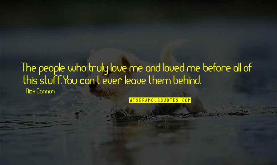 Nick Cannon Quotes By Nick Cannon: The people who truly love me and loved Nick Cannon Quotes By Nick Cannon: The people who truly love me and loved