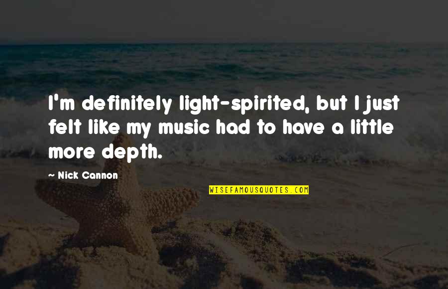 Nick Cannon Quotes By Nick Cannon: I'm definitely light-spirited, but I just felt like Nick Cannon Quotes By Nick Cannon: I'm definitely light-spirited, but I just felt like