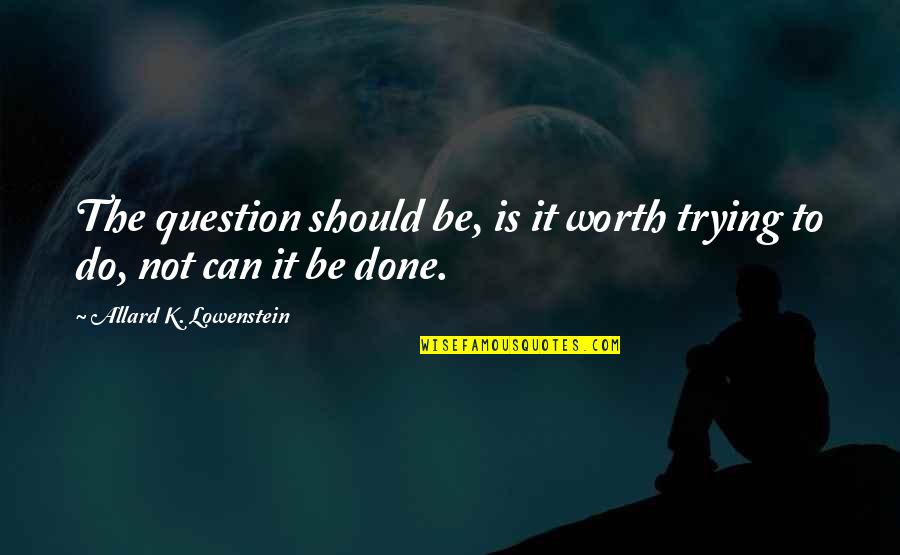 Nick Carraway Honest Quotes By Allard K. Lowenstein: The question should be, is it worth trying Nick Carraway Honest Quotes By Allard K. Lowenstein: The question should be, is it worth trying
