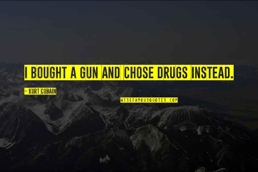Nick Carraway Honest Quotes By Kurt Cobain: I bought a gun and chose drugs instead. Nick Carraway Honest Quotes By Kurt Cobain: I bought a gun and chose drugs instead.