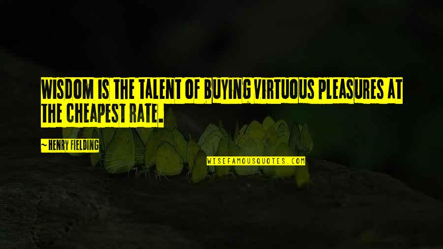 Nick Carraway Life Quotes By Henry Fielding: Wisdom is the talent of buying virtuous pleasures