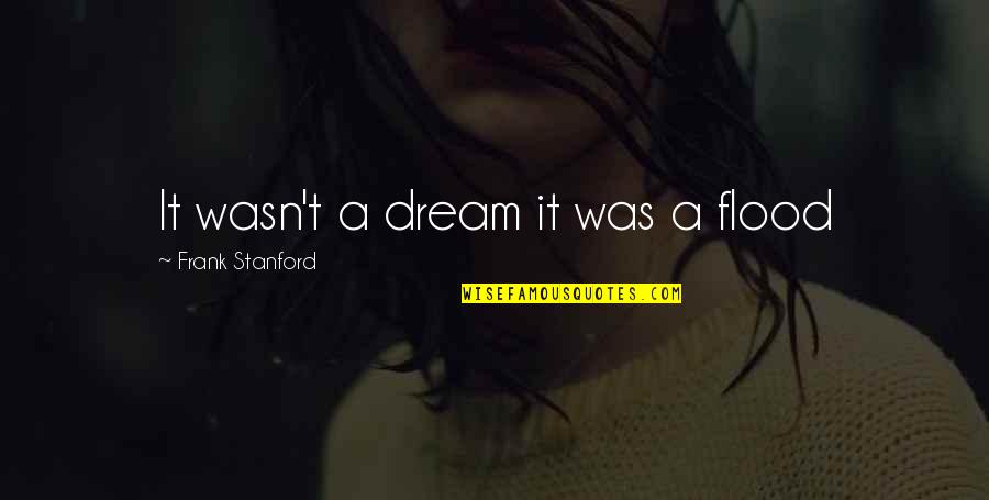 Nick Carraway Trustworthy Quotes By Frank Stanford: It wasn't a dream it was a flood