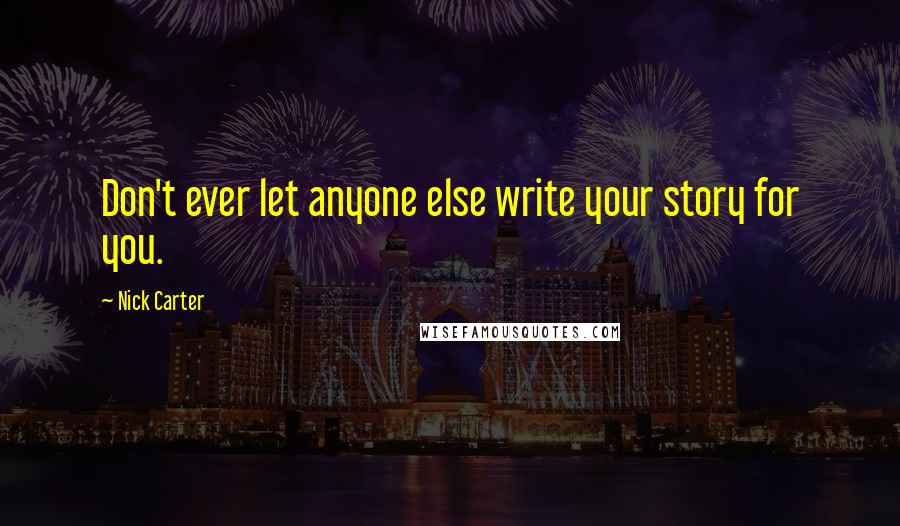 Nick Carter quotes: Don't ever let anyone else write your story for you.