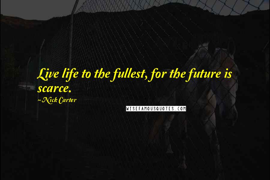 Nick Carter quotes: Live life to the fullest, for the future is scarce.