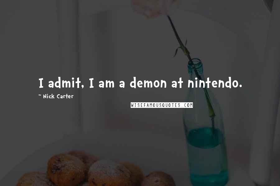 Nick Carter quotes: I admit, I am a demon at nintendo.