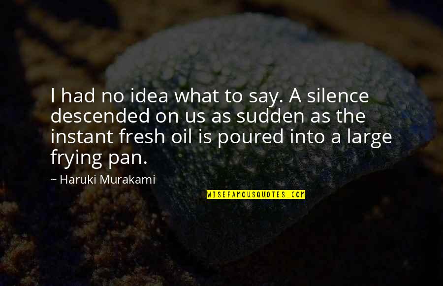 Nick Cave 20000 Days Quotes By Haruki Murakami: I had no idea what to say. A