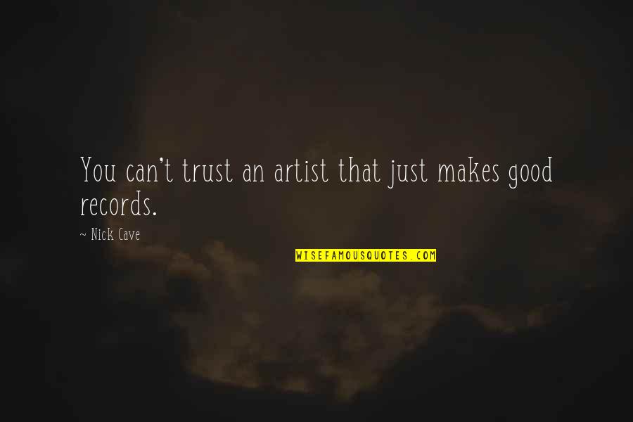 Nick Cave Artist Quotes By Nick Cave: You can't trust an artist that just makes