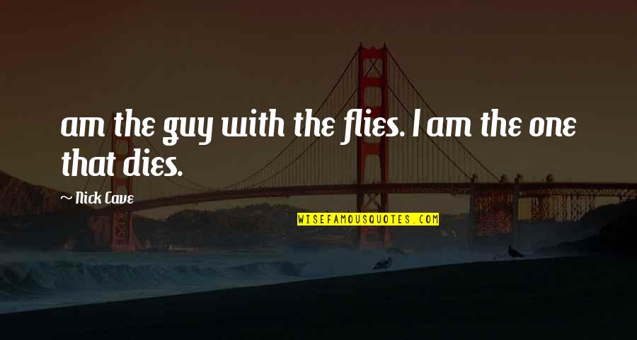 Nick Cave Best Quotes By Nick Cave: am the guy with the flies. I am