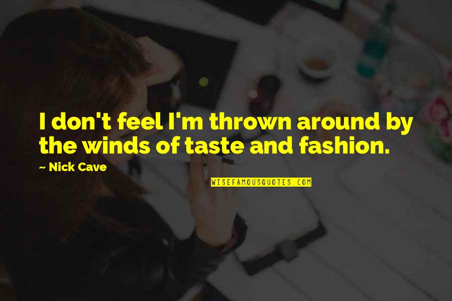 Nick Cave Best Quotes By Nick Cave: I don't feel I'm thrown around by the