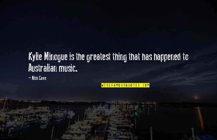 Nick Cave Best Quotes By Nick Cave: Kylie Minogue is the greatest thing that has