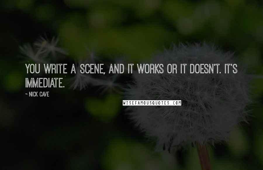 Nick Cave quotes: You write a scene, and it works or it doesn't. It's immediate.
